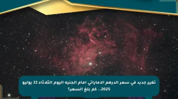 تغير جديد في سعر الدرهم الإماراتي أمام الجنيه اليوم الثلاثاء 22 يوليو 2025.. كم بلغ السعر؟